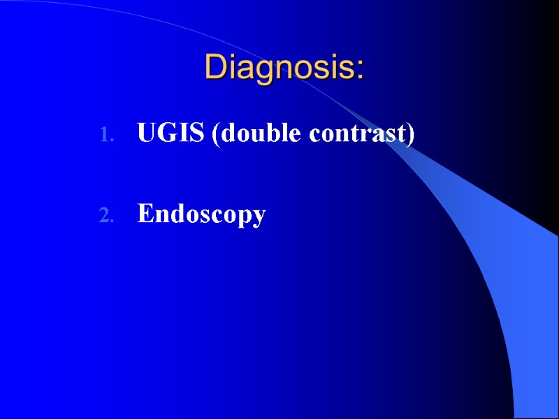 Diagnosis: UGIS (double contrast)  Endoscopy